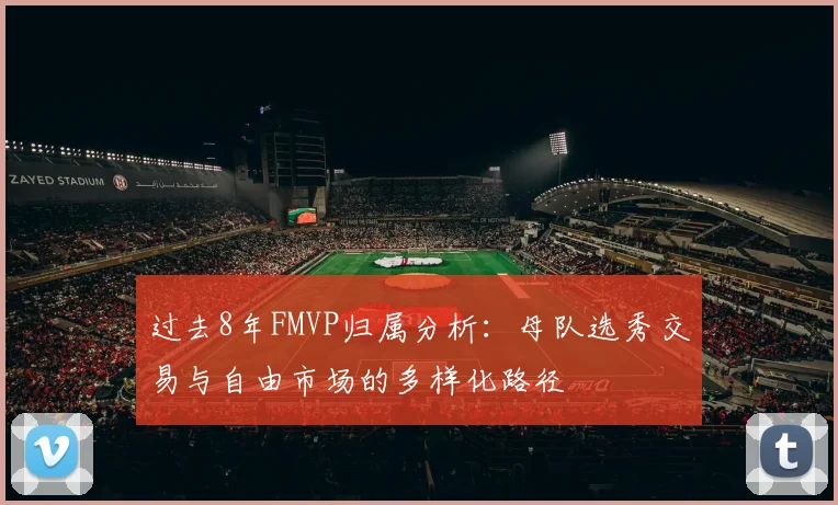 过去8年FMVP归属分析：母队选秀交易与自由市场的多样化路径